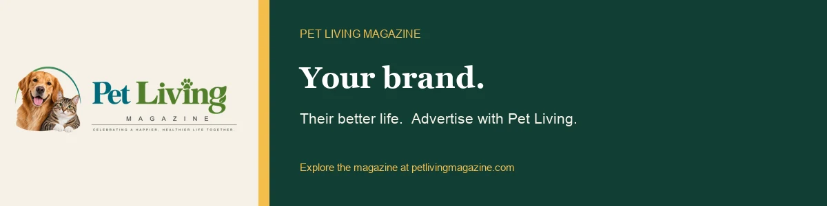 Pet Living Magazine house promotion: Your brand. Their better life. Advertise with us.